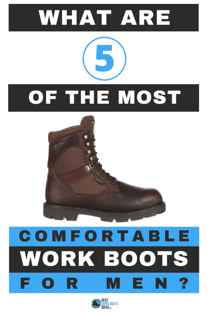 What are 5 of the most comfortable work boots for men?