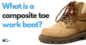 What is a Composite Toe Boot? Your Complete FREE Guide and Questions Answered