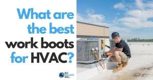 What are the Best Work Boots For HVAC Professionals? Free Buyer’s Guide + 5 Great Options for You