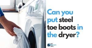 Can You Put Steel Toe Boots In the Dryer? Get Your Answer + 5 Alternative Ways to Dry Your Boots