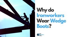 Why Do Ironworkers Use Wedge Boots? Learn why this is the only footwear they wear