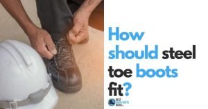 How should steel toe boots fit? 6 Tips that will help make a difference and make you more comfortable