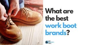 Treat Your Feet: What are the 3 Best Work Boot Brands? Three Choices to get you Started on your Next Purchase