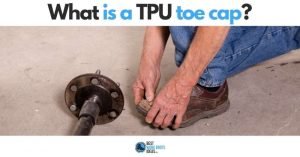 What is a TPU Toe Cap? Everything You Need to Know About This Next Generation Foot Protection Technology