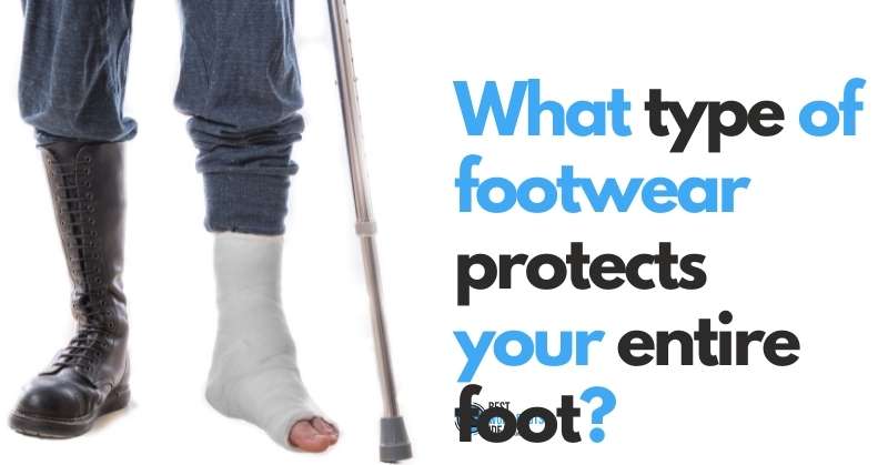 Wwhat type of footwear protects your entire foot featured image 800x419