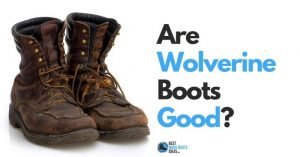 Are Wolverine Boots Good? A Complete Updated Guide That Explains Everything You’ve Been Wondering