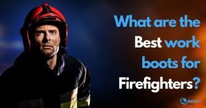 What are the Best Work Boots for Firefighters? Your Complete Buying Guide