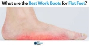 What are the Best Work Boots for Flat Feet to keep you comfortable?