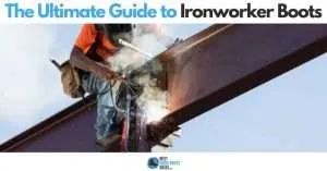 Ironworker Boots: Your Ultimate FREE Guide on Finding the Best Work Boots for Ironworkers + Boot Style Overviews