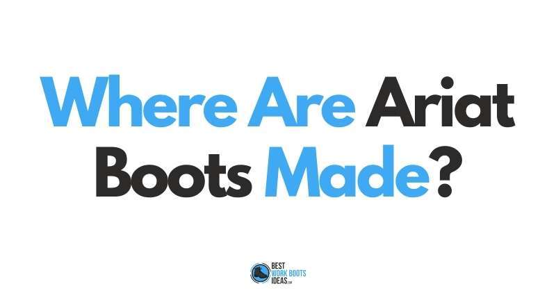 Where Are Ariat Boots Made featured image 800x419