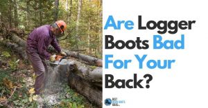 Are Logger Boots Bad For Your Back? Learn Everything You Need to Know About How to Balance Protection and Comfort