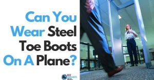 Can You Wear Steel Toe Boots On A Plane?