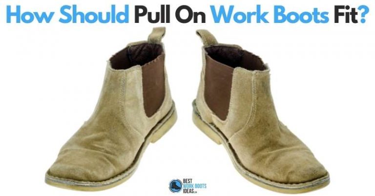 How Should Pull On Work Boots Fit [featured image]